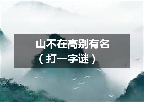 山不在高别有名（打一字谜）