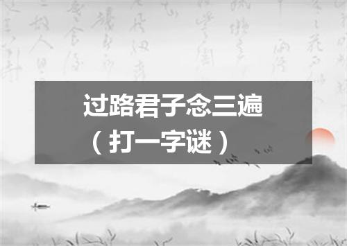 过路君子念三遍（打一字谜）