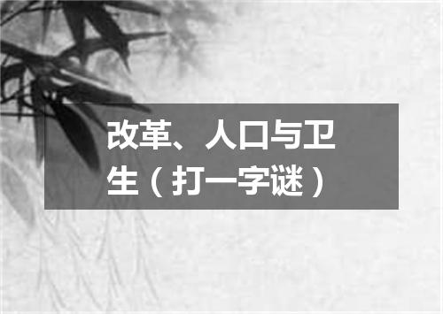改革、人口与卫生（打一字谜）