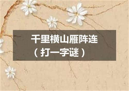 千里横山雁阵连（打一字谜）