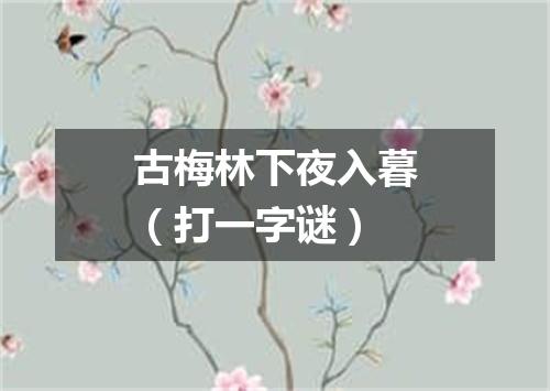 古梅林下夜入暮（打一字谜）