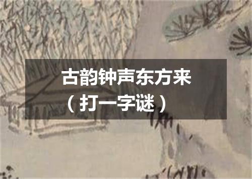古韵钟声东方来（打一字谜）