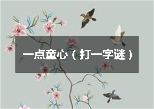 一点童心（打一字谜）