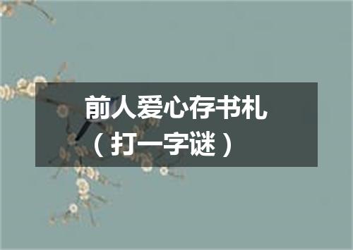 前人爱心存书札（打一字谜）