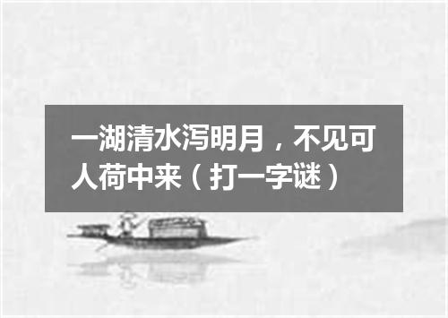 一湖清水泻明月，不见可人荷中来（打一字谜）