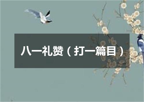 八一礼赞（打一篇目）