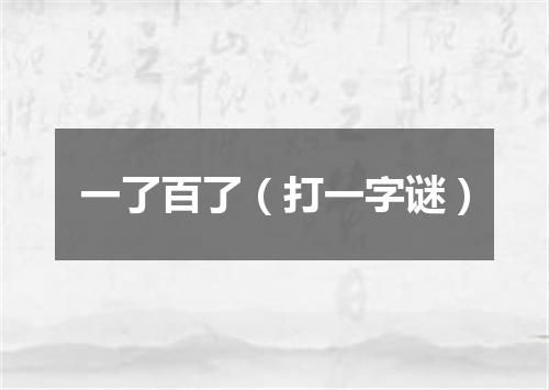 一了百了（打一字谜）