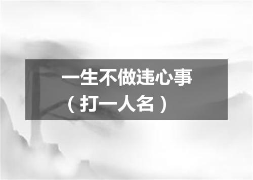 一生不做违心事（打一人名）