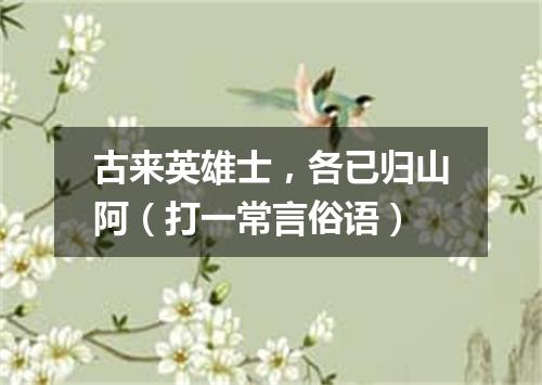 古来英雄士，各已归山阿（打一常言俗语）