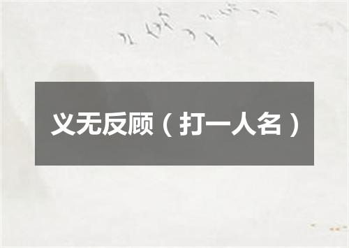 义无反顾（打一人名）