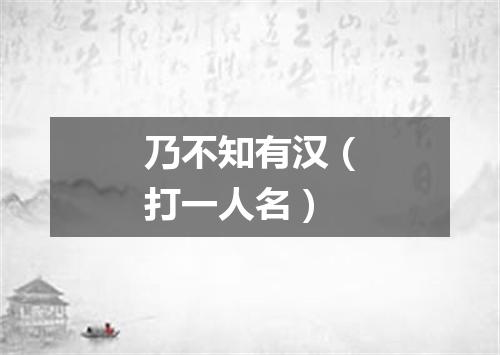 乃不知有汉（打一人名）