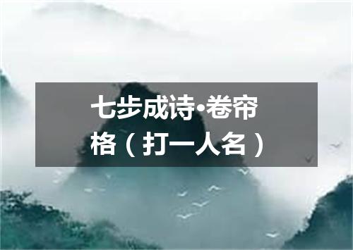 七步成诗·卷帘格（打一人名）