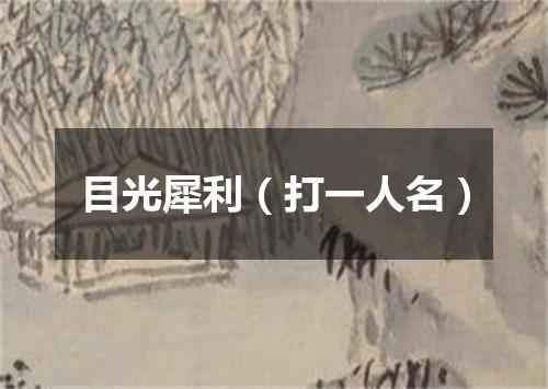 目光犀利（打一人名）