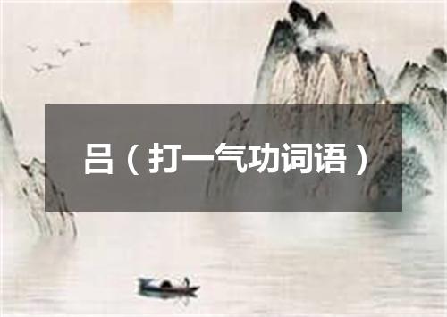 吕（打一气功词语）