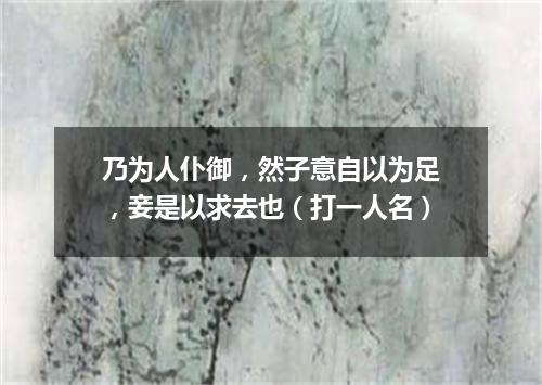 乃为人仆御，然子意自以为足，妾是以求去也（打一人名）