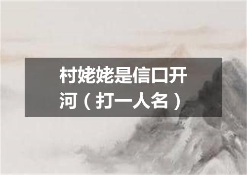 村姥姥是信口开河（打一人名）