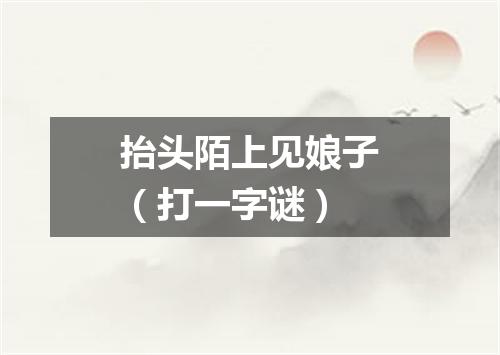 抬头陌上见娘子（打一字谜）