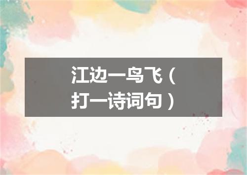 江边一鸟飞（打一诗词句）
