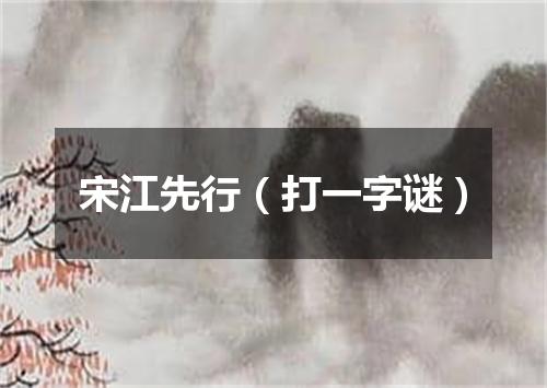 宋江先行（打一字谜）