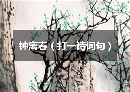 钟离春（打一诗词句）