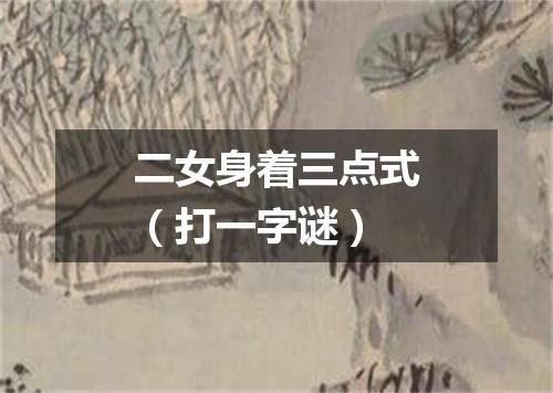 二女身着三点式（打一字谜）