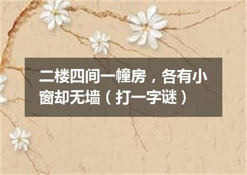 二楼四间一幢房，各有小窗却无墙（打一字谜）