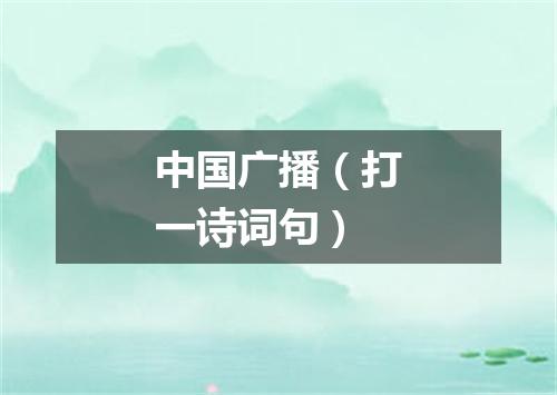 中国广播（打一诗词句）