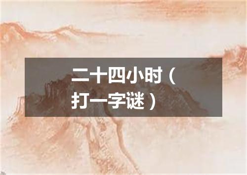 二十四小时（打一字谜）