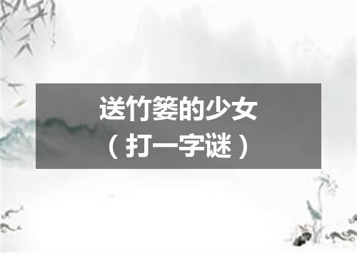 送竹篓的少女（打一字谜）