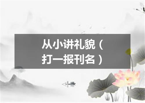 从小讲礼貌（打一报刊名）