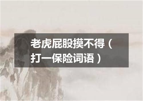 老虎屁股摸不得（打一保险词语）