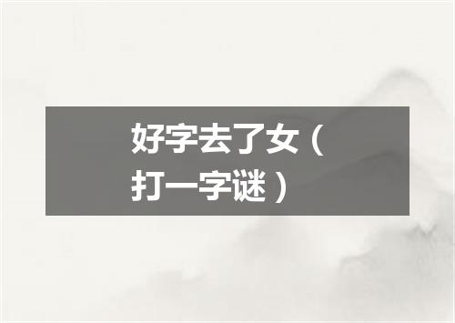 好字去了女（打一字谜）