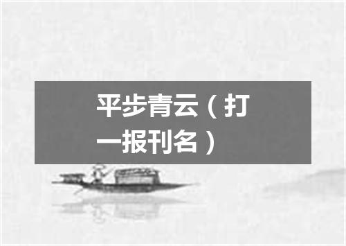 平步青云（打一报刊名）