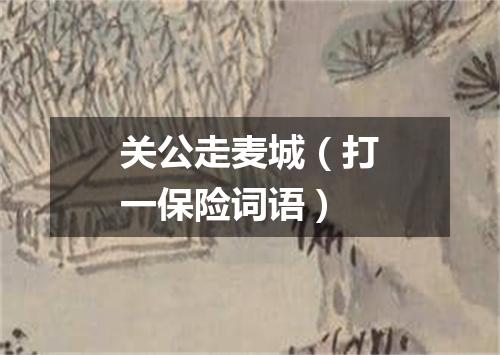 关公走麦城（打一保险词语）