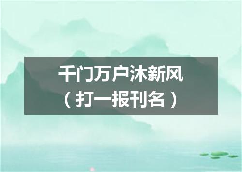 千门万户沐新风（打一报刊名）