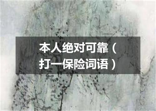 本人绝对可靠（打一保险词语）