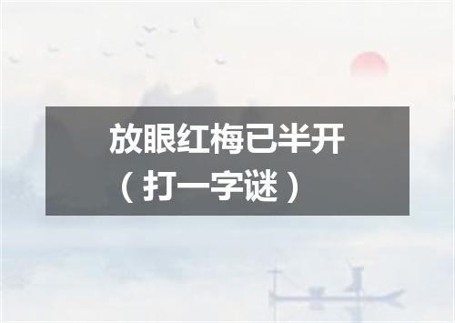 放眼红梅已半开（打一字谜）