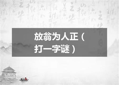 放翁为人正（打一字谜）