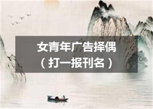 女青年广告择偶（打一报刊名）