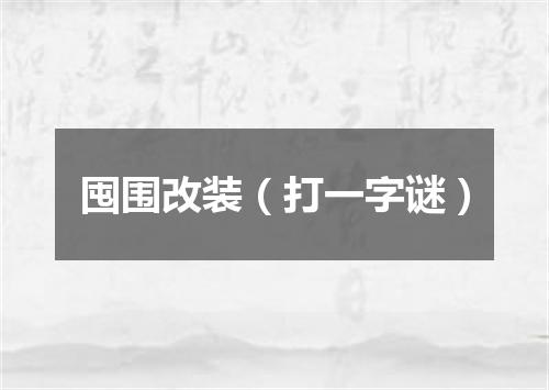 囤围改装（打一字谜）