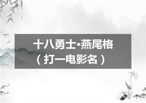 十八勇士·燕尾格（打一电影名）