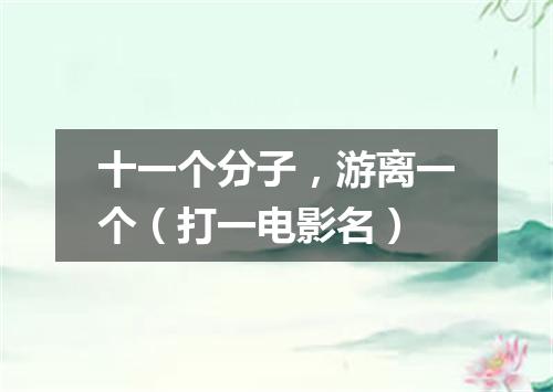 十一个分子，游离一个（打一电影名）