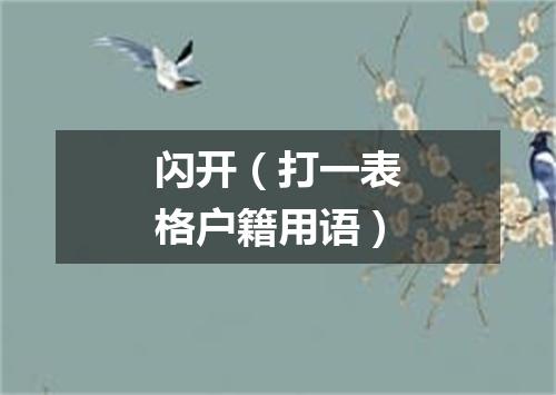 闪开（打一表格户籍用语）