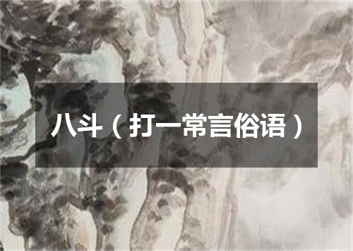 八斗（打一常言俗语）