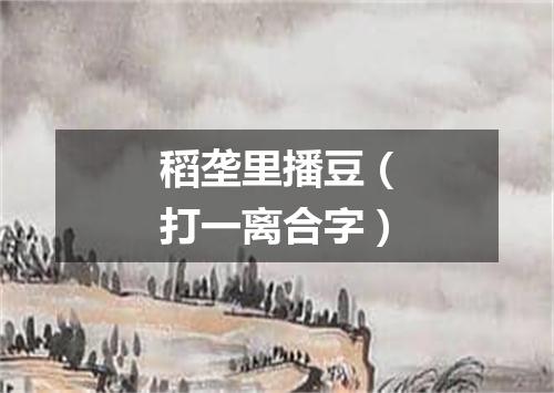 稻垄里播豆（打一离合字）