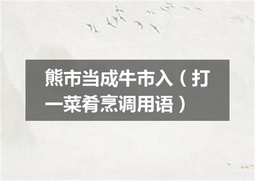 熊市当成牛市入（打一菜肴烹调用语）