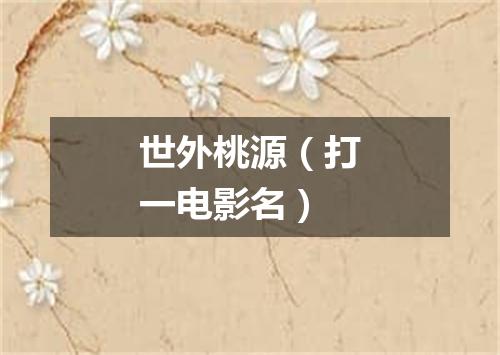 世外桃源（打一电影名）