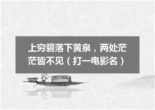 上穷碧落下黄泉，两处茫茫皆不见（打一电影名）