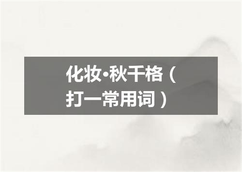 化妆·秋千格（打一常用词）