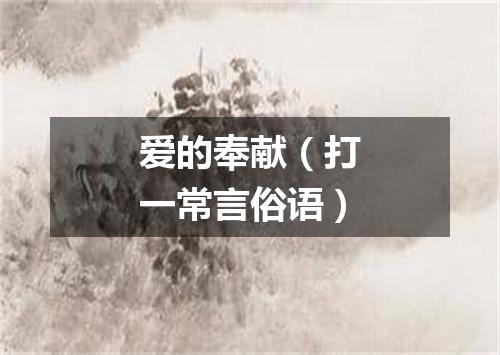 爱的奉献（打一常言俗语）